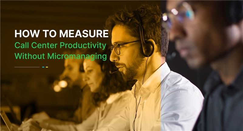 How to Track Call Center Agent Productivity Without Micromanaging? 